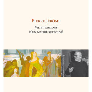 Biographie Pierre Jérôme. Vie et passions d'un maître retrouvé